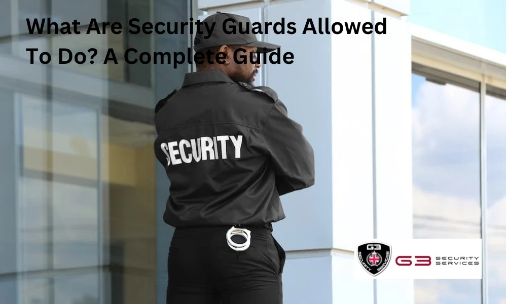 What Are Security Guards Allowed To Do? A Complete Guide