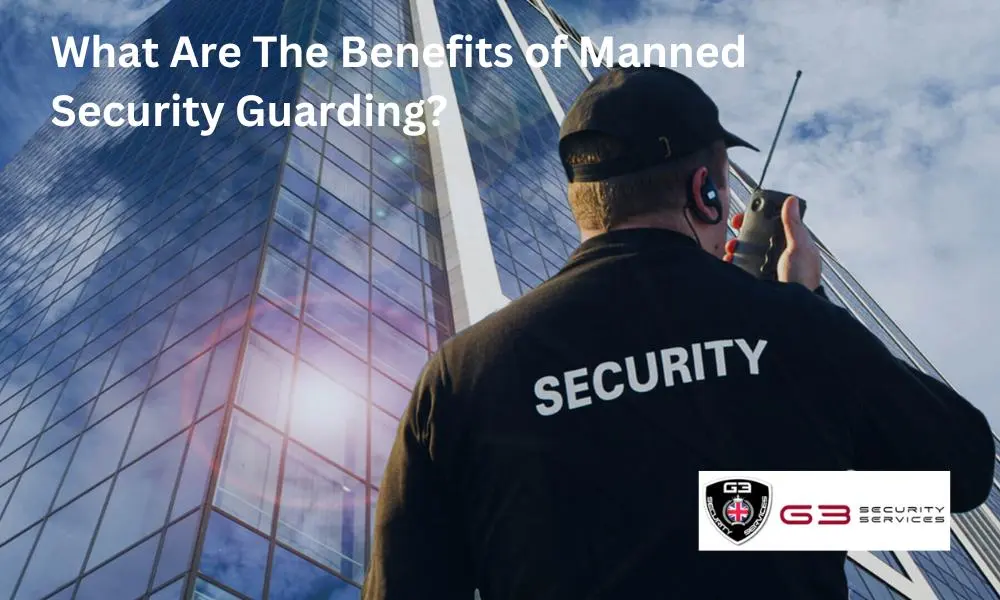 What Are The Benefits of Manned Security Guarding?