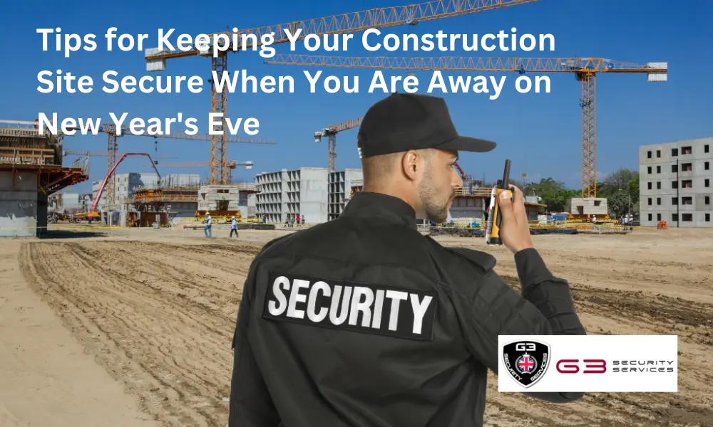 Tips for Keeping Your Construction Site Secure When You Are Away on New Year's Eve