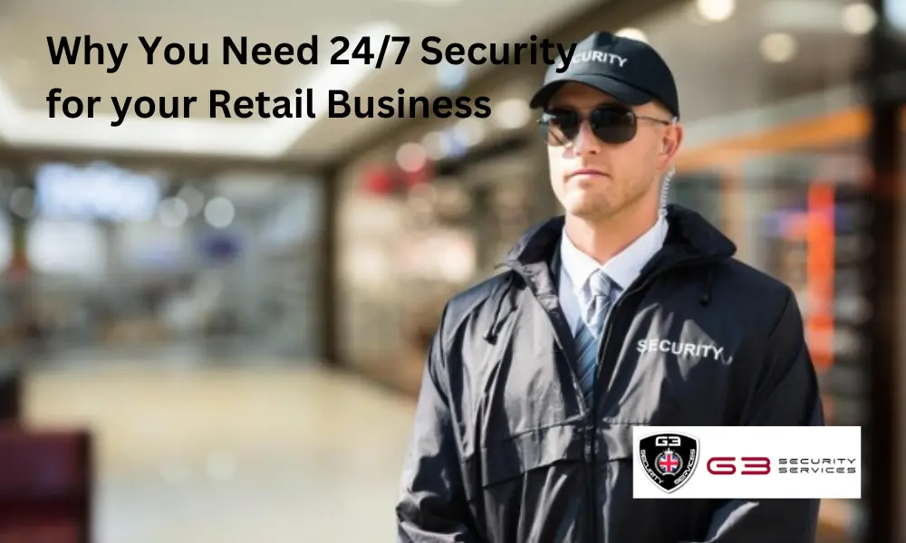 Why You Need 24/7 Security for your Retail Business